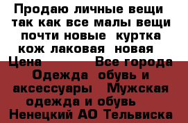 Продаю личные вещи, так как все малы,вещи почти новые, куртка кож.лаковая (новая › Цена ­ 5 000 - Все города Одежда, обувь и аксессуары » Мужская одежда и обувь   . Ненецкий АО,Тельвиска с.